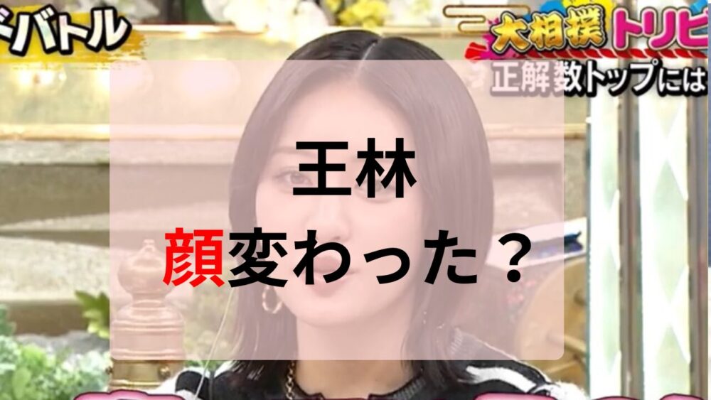 2025最新！王林の顔変わったのはなぜ？理由が整形はデマ！昔画像と比較