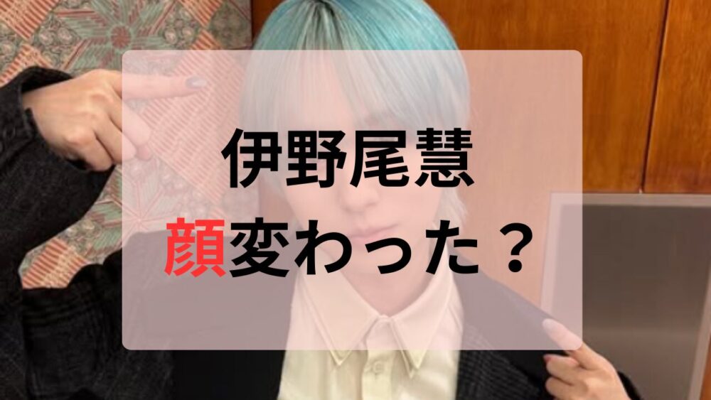 伊野尾慧顔変わった？
