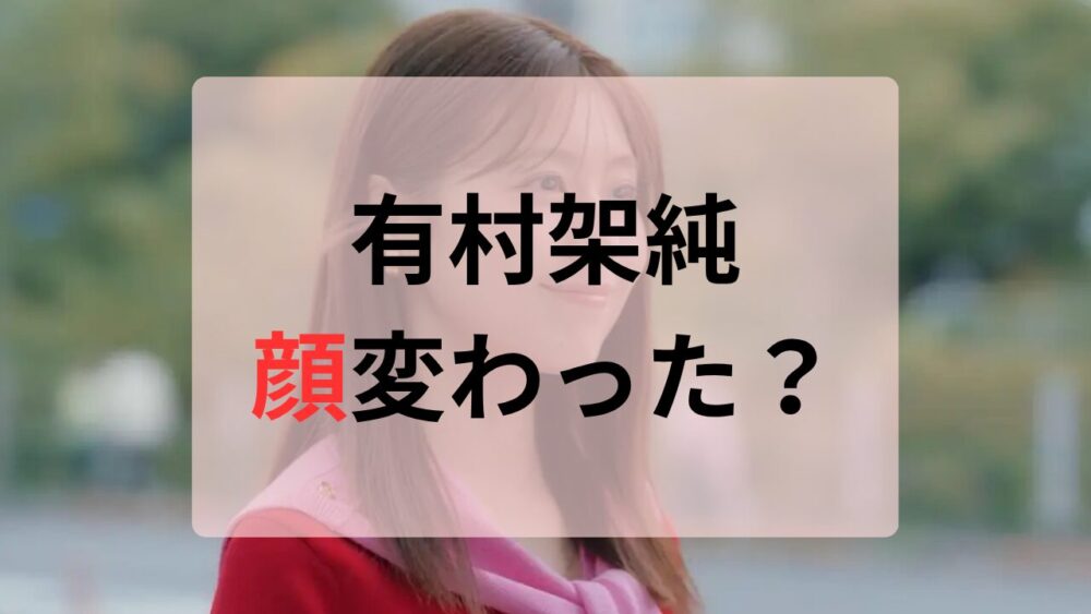 有村架純顔変わった
