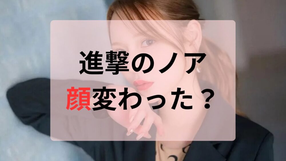 進撃のノア顔変わった