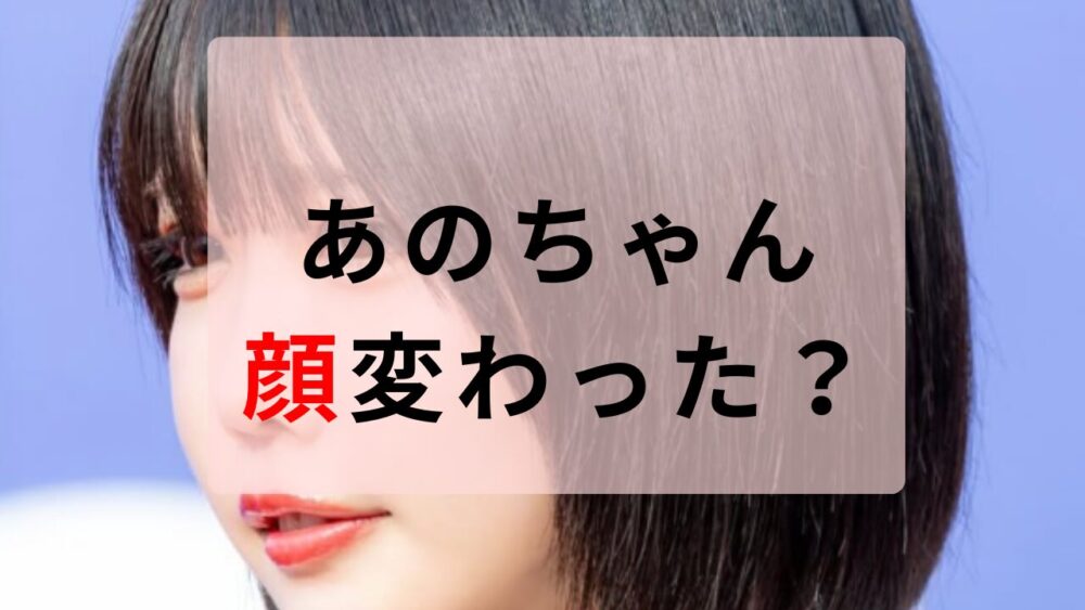 あのちゃん　顔変わった